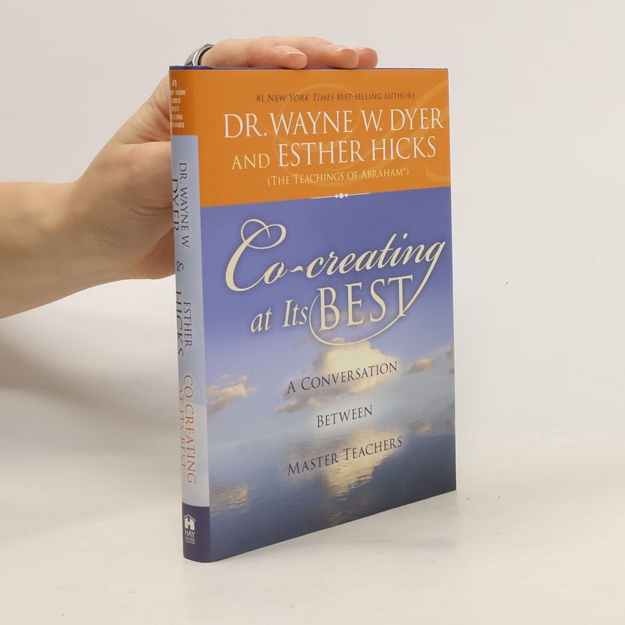 Wayne W. Dyer Co-Creating at Its Best: A Conversation Between Master Teachers