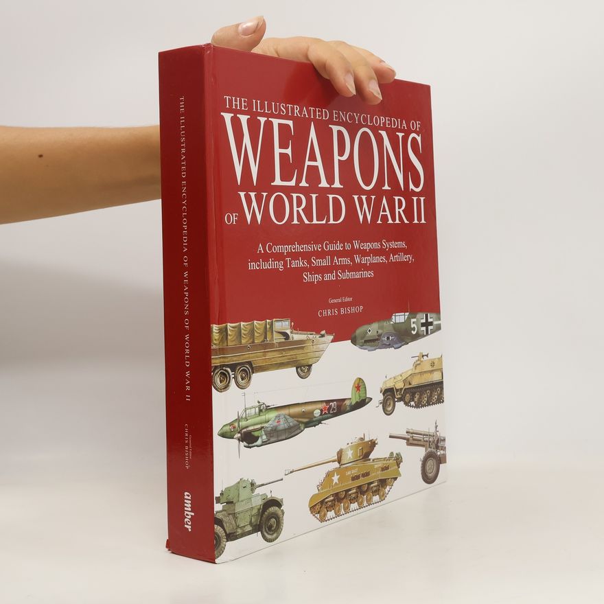 Chris Bishop The Illustrated Encyclopedia of Weapons of World War II