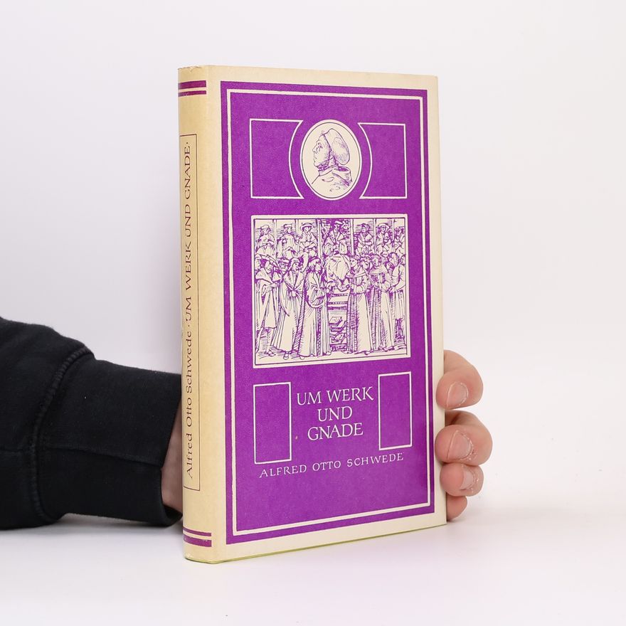 Alfred Otto Schwede Um Werk und Gnade