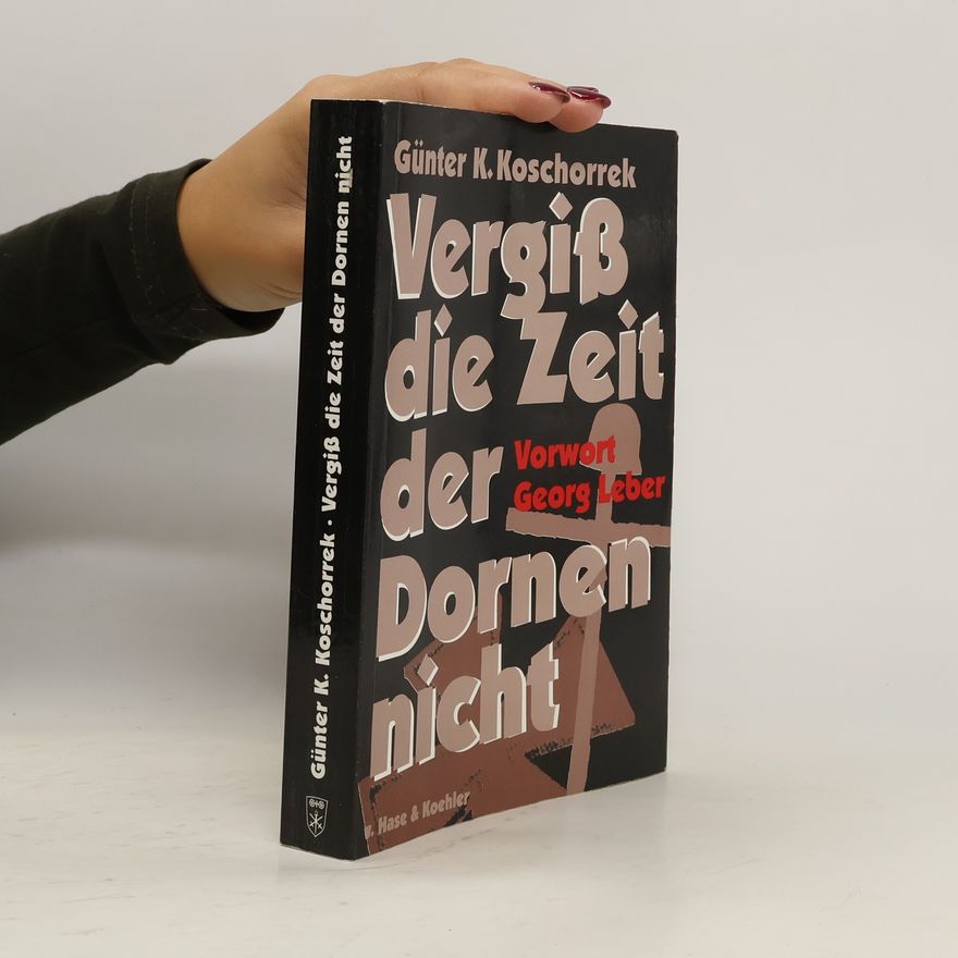 Günter K. Koschorrek Vergiß die Zeit der Dornen nicht