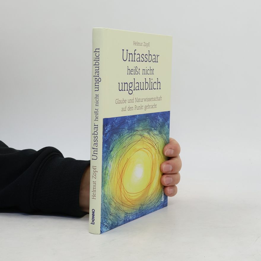 Helmut Zöpfl Unfassbar heißt nicht unglaublich! - Auf den Spuren der Wunder