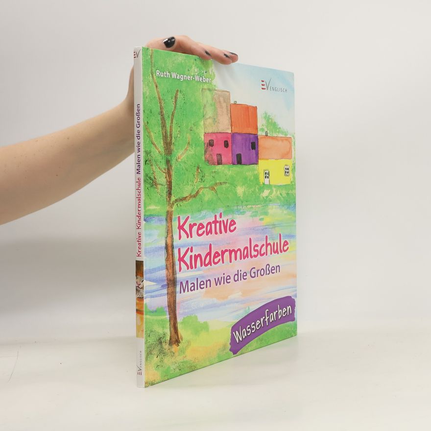 Ruth Wagner Weber Kreative Kindermalschule - malen wie die Großen