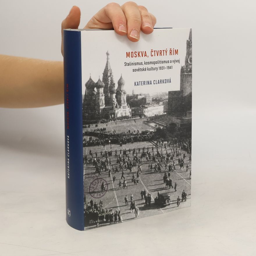 Katerina Clark Moskva, čtvrtý Řím : stalinismus, kosmopolitismus a vývoj sovětské kultury 1931-1941