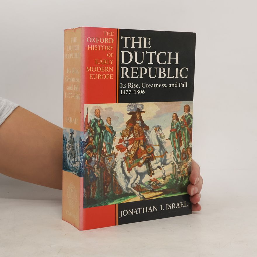 Jonathan Israel The Dutch Republic. Its Rise, Greatness, and Fall 1477-1806