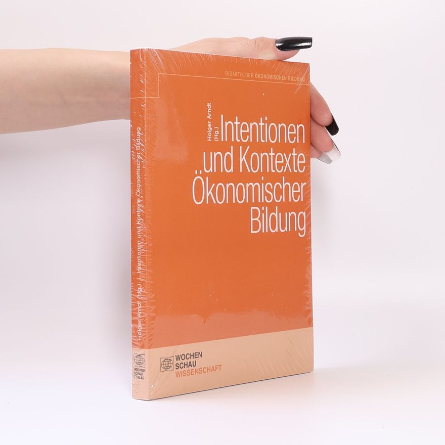 Holger Arndt Intentionen und Kontexte ökonomischer Bildung