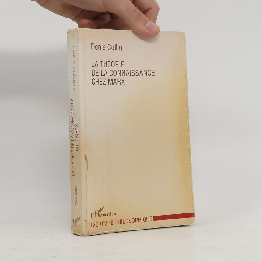 Denis Collin Ouverture philosophique: La théorie de la connaissance chez Marx