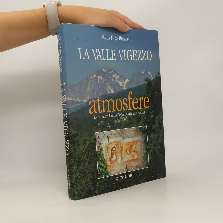Maria Rosa Biassoni La valle Vigezzo. Atmosfere. Luci e ombre di una valle italiana dai forti contrasti