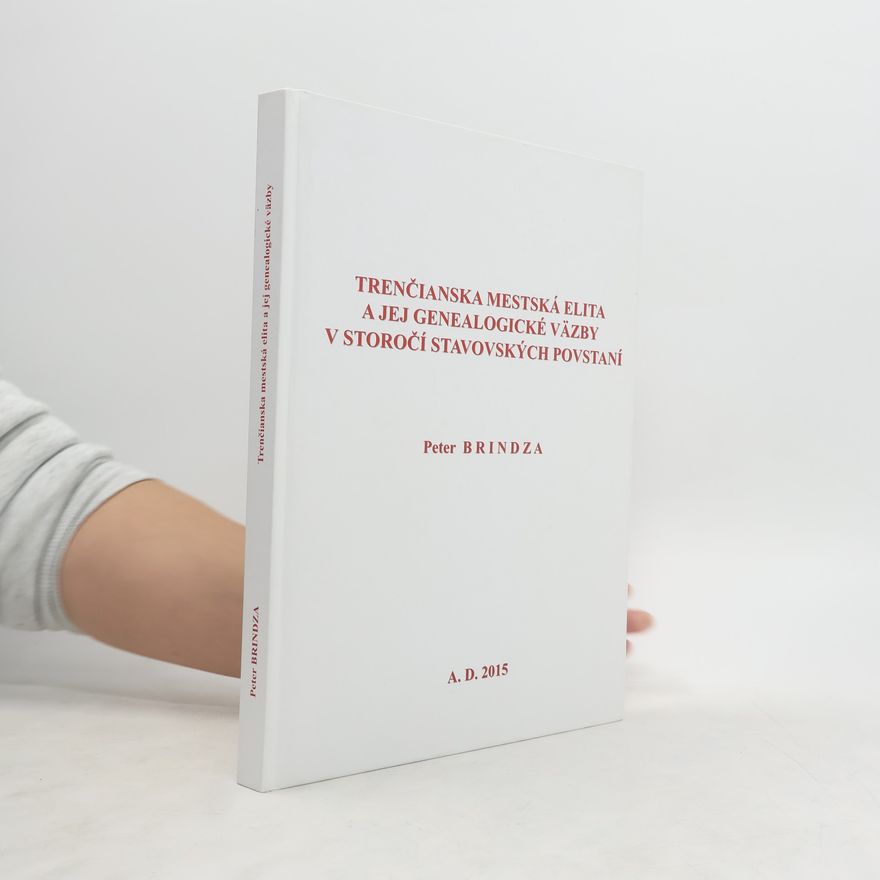 Peter Brindza Trenčianska mestská elita a jej genealogické väzby v storočí stavovských povstaní