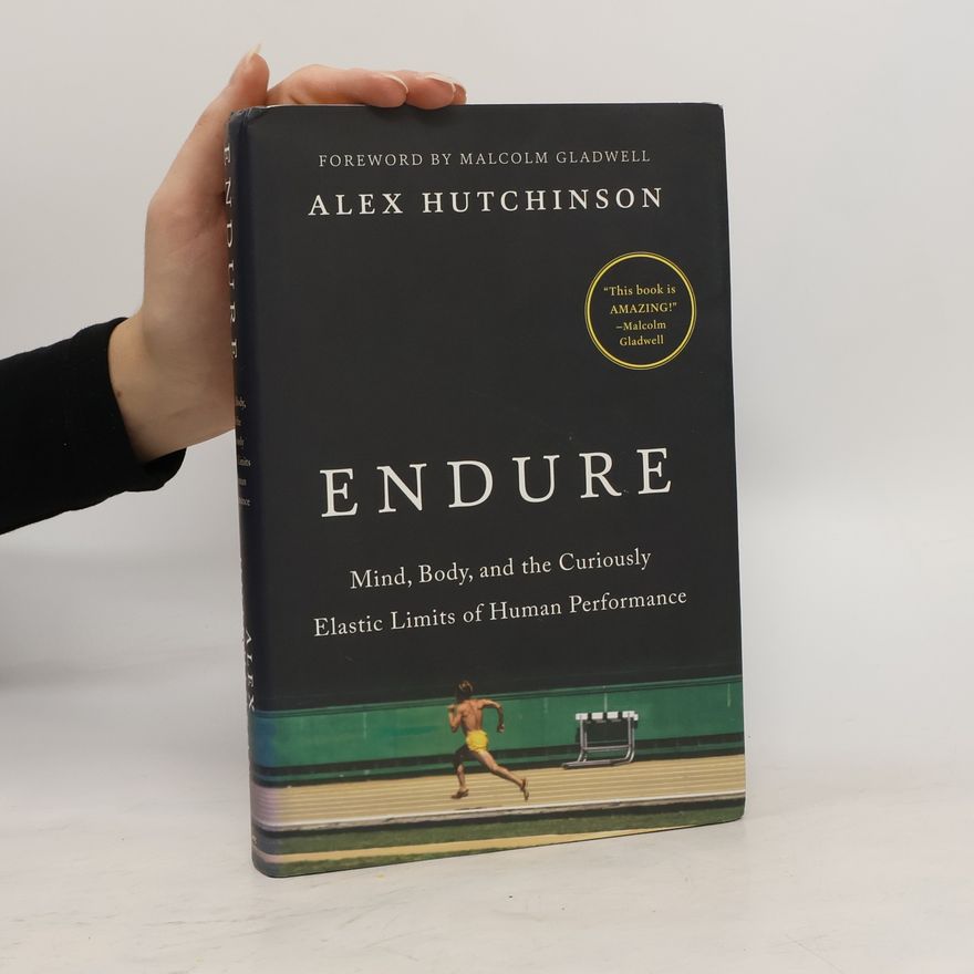 Alex Hutchinson Endure. Mind, Body and the Curiously Elastic Limits of Human Performance