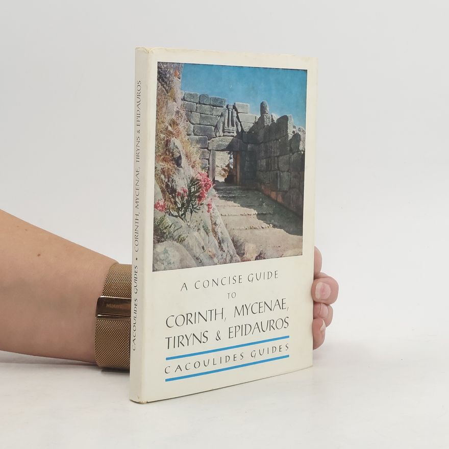 Pericles Collas Concise Guide to Corinth, Mycenae, Tiryns and Epidauros