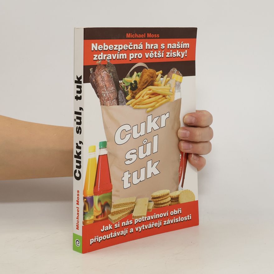 Michael Moss Cukr, sůl, tuk: Jak si nás potravinoví obři připoutávájí a vytvářejí závislosti