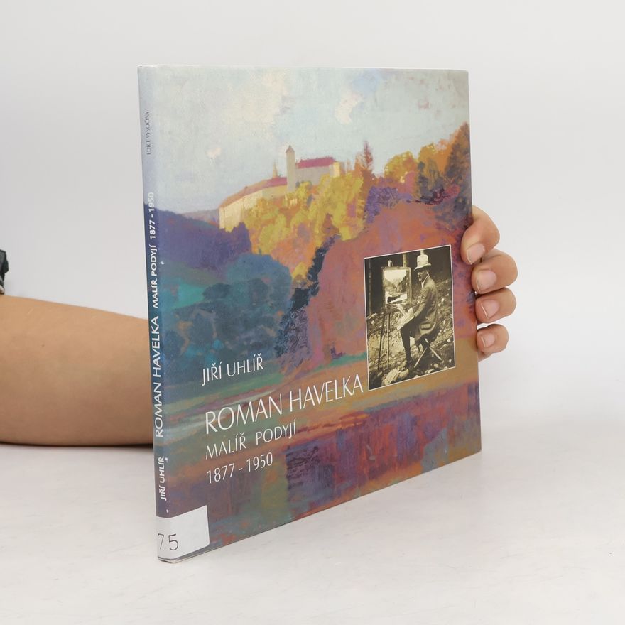 Jiří Uhlíř Roman Havelka : malíř Podyjí 1877-1950