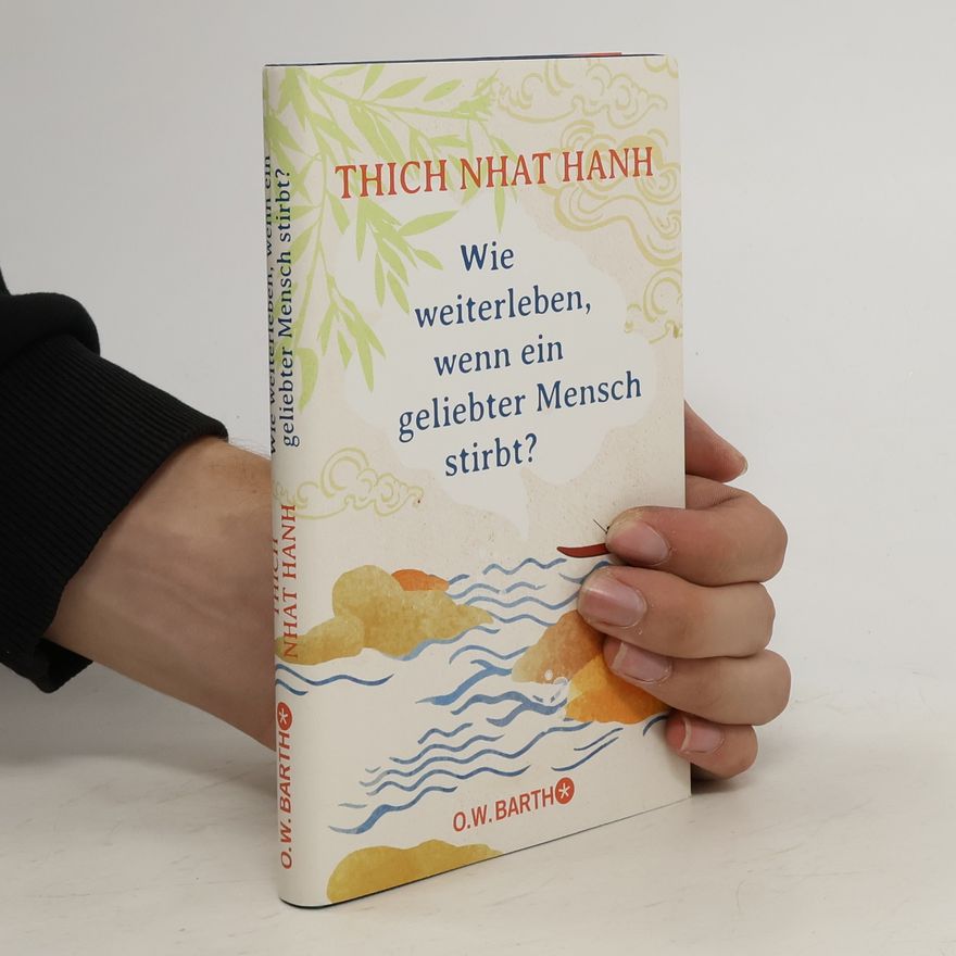 Thích Nhất Hạnh Wie weiterleben, wenn ein geliebter Mensch stirbt?
