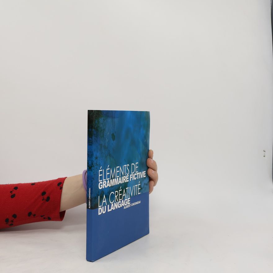 Albert Chesneau Éléments de Grammaire fictive. La créativité du Langage.