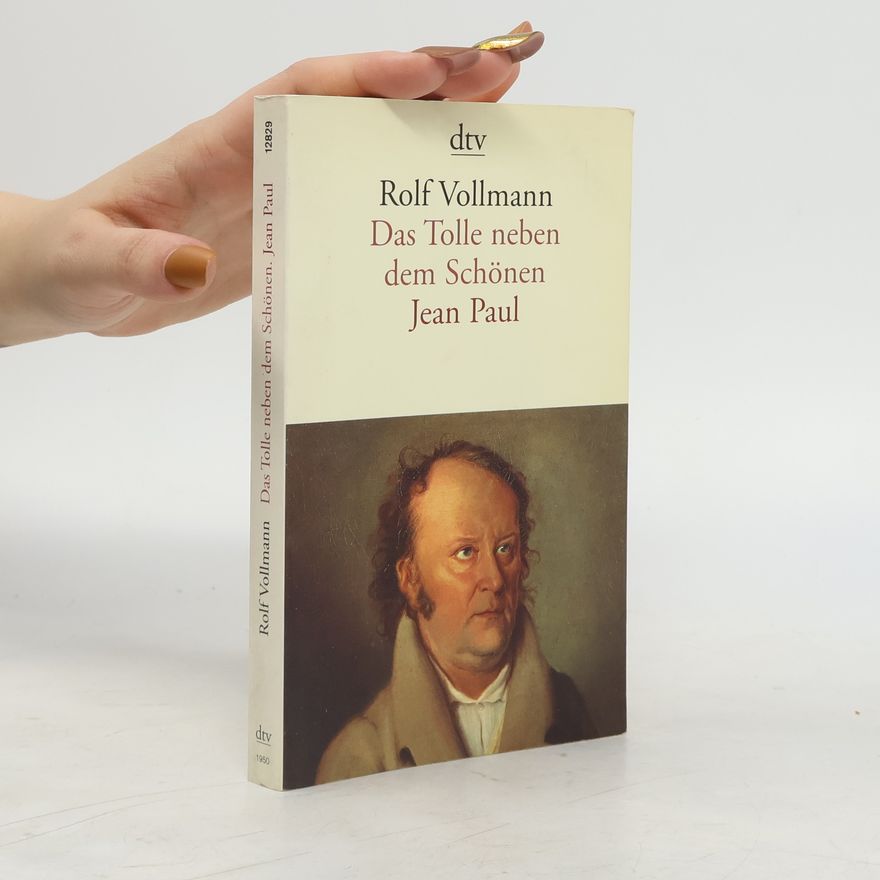 Rolf Vollmann Das Tolle neben dem Schönen - Jean Paul