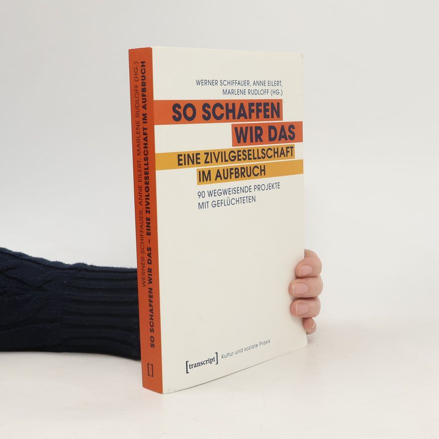Werner Schiffauer So schaffen wir das - eine Zivilgesellschaft im Aufbruch