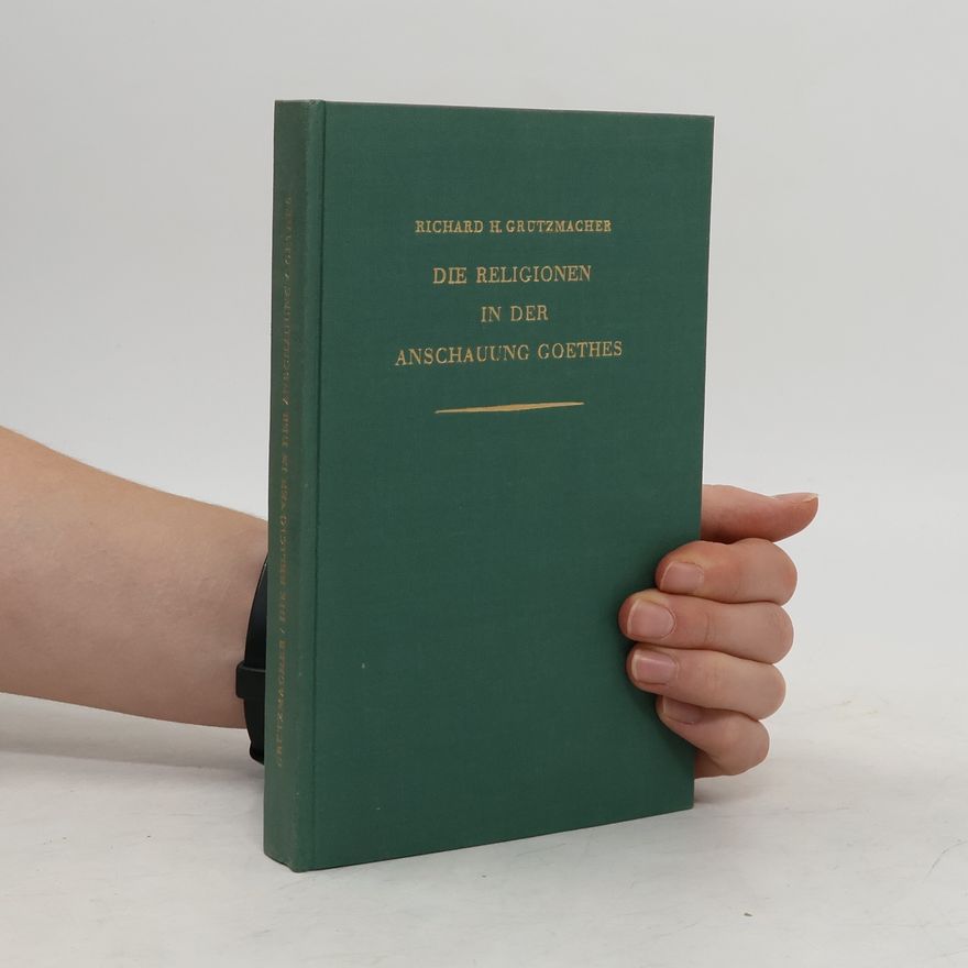 Richard H. Grützmacher Die Religionen in der Anschauung Goethes
