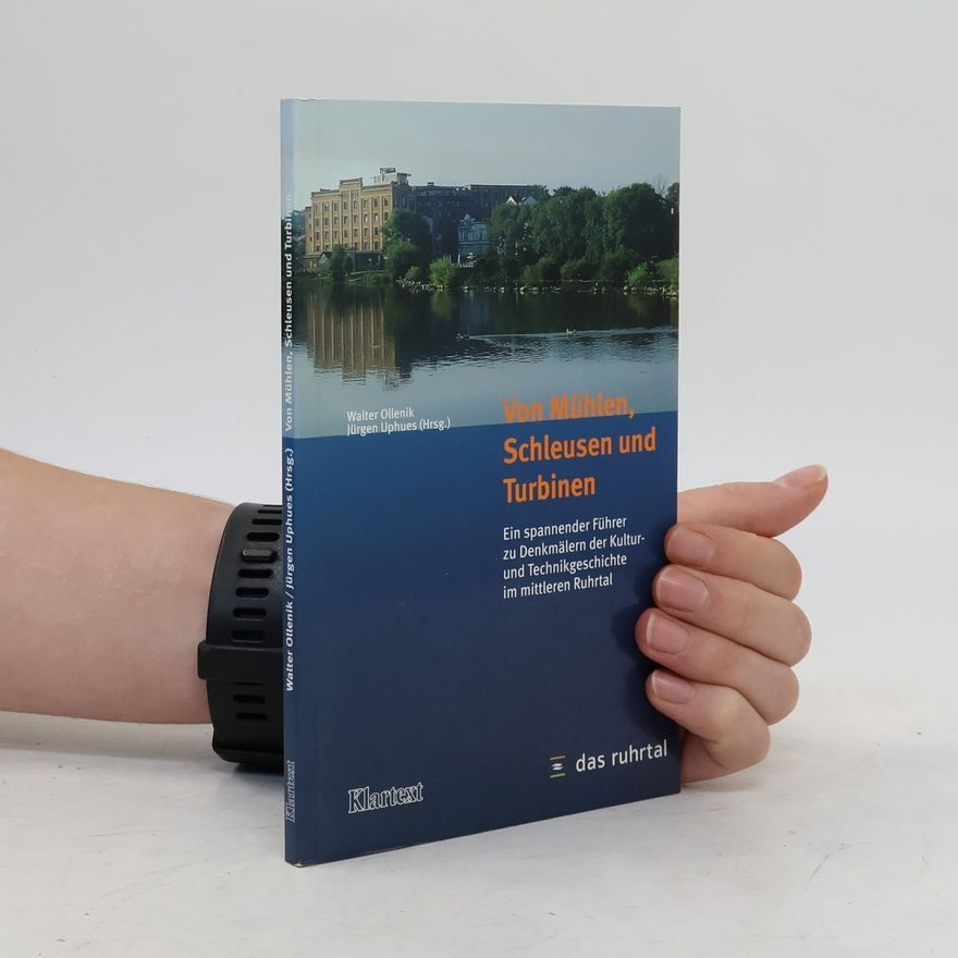 Jürgen Uphues Von Mühlen, Schleusen und Turbinen. Ein spannender Führer zu Denkmälern der Kultur- und Technikgeschichte im mittleren Ruhrtal.