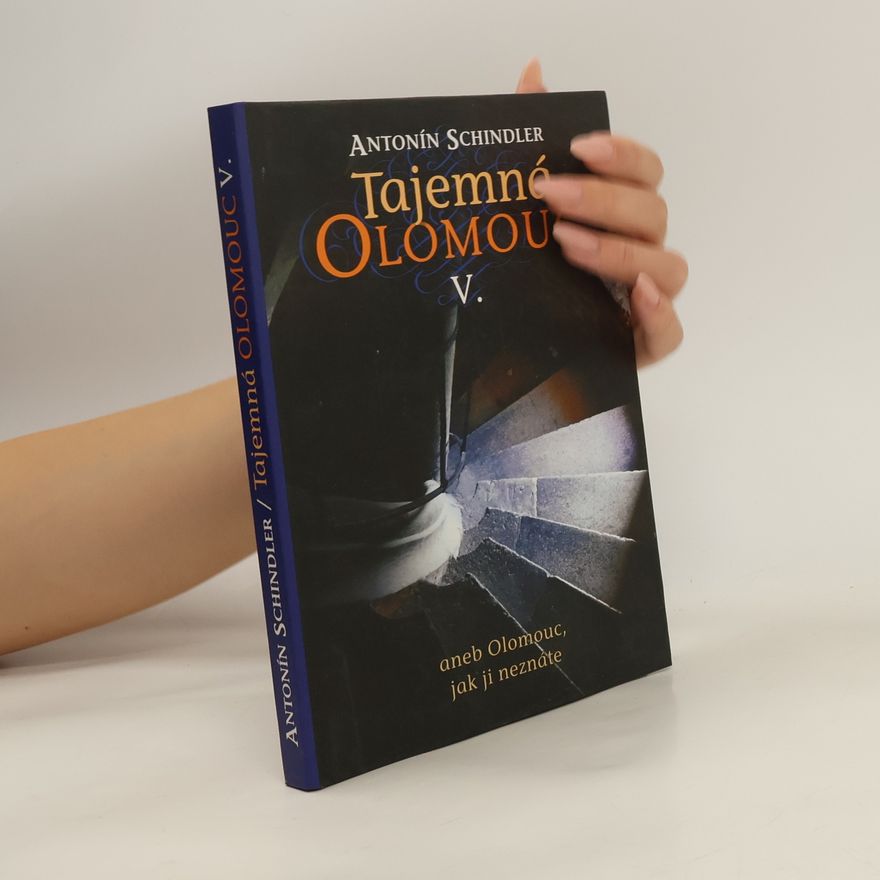 Antonín Schindler Tajemná Olomouc V. aneb Olomouc, jak ji neznáte