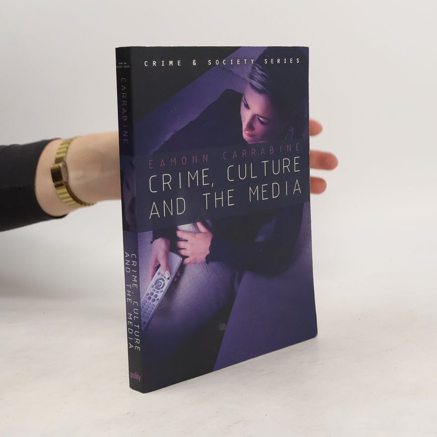 Eamonn Carrabine Crime & Society Series: Crime, Culture and the Media
