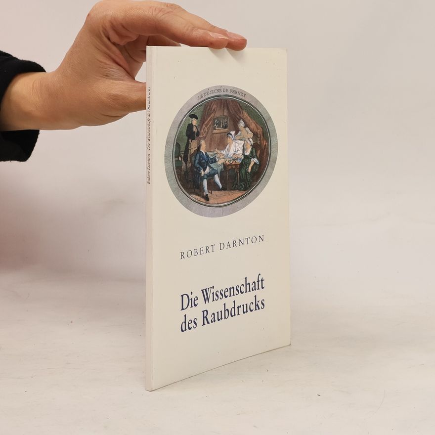 Robert Darnton Die Wissenschaft des Raubdrucks : ein zentrales Element im Verlagswesen des 18. Jahrhunderts