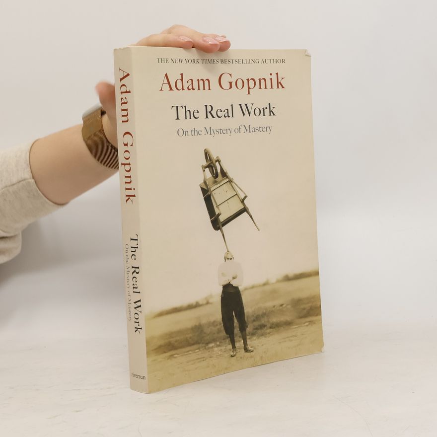 Adam Gopnik The Real Work