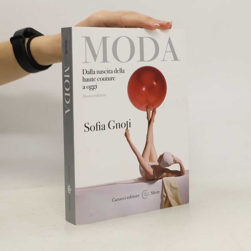 Sofia Gnoli Moda. Dalla nascita della haute couture a oggi. Nuova edizione