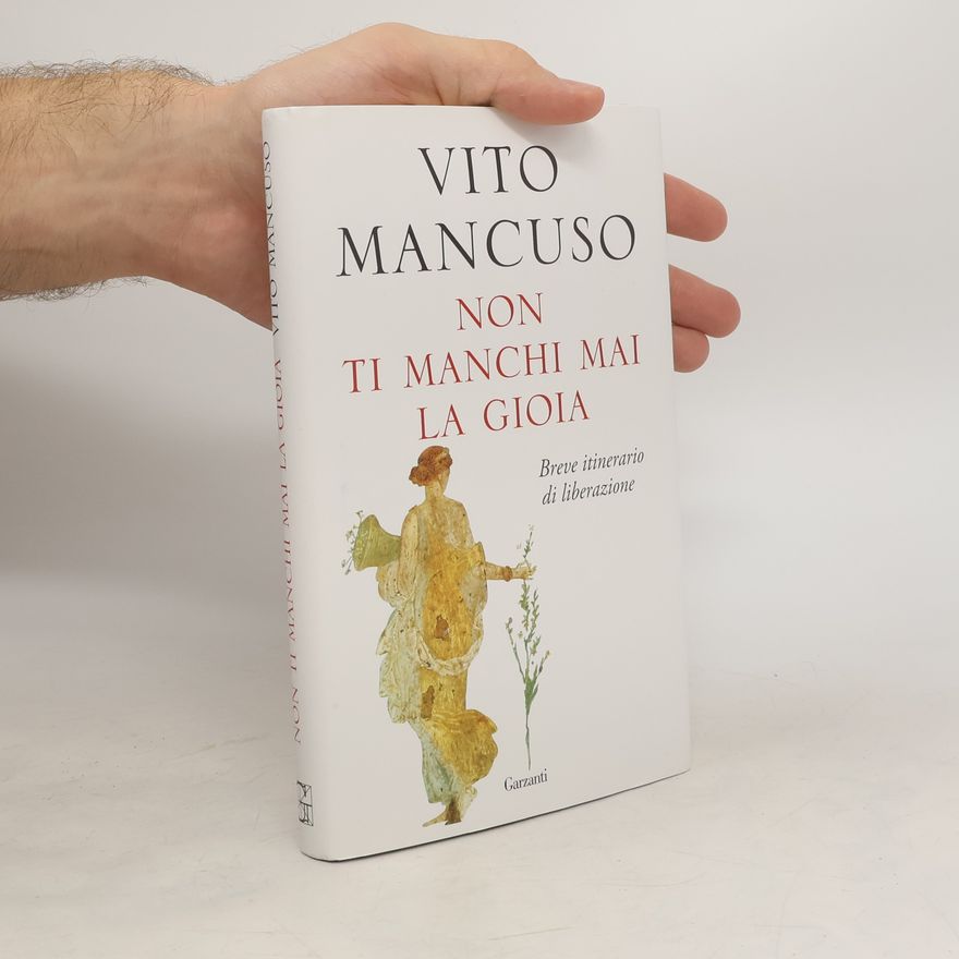 Vito Mancuso Non ti manchi mai la gioia. Breve itinerario di liberazione