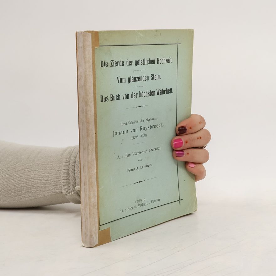 Johann van Ruysbroeck Die Zierde der geistlichen Hochzeit. Vom glänzenden Stein. Das Buch von der höchsten Wahrheit