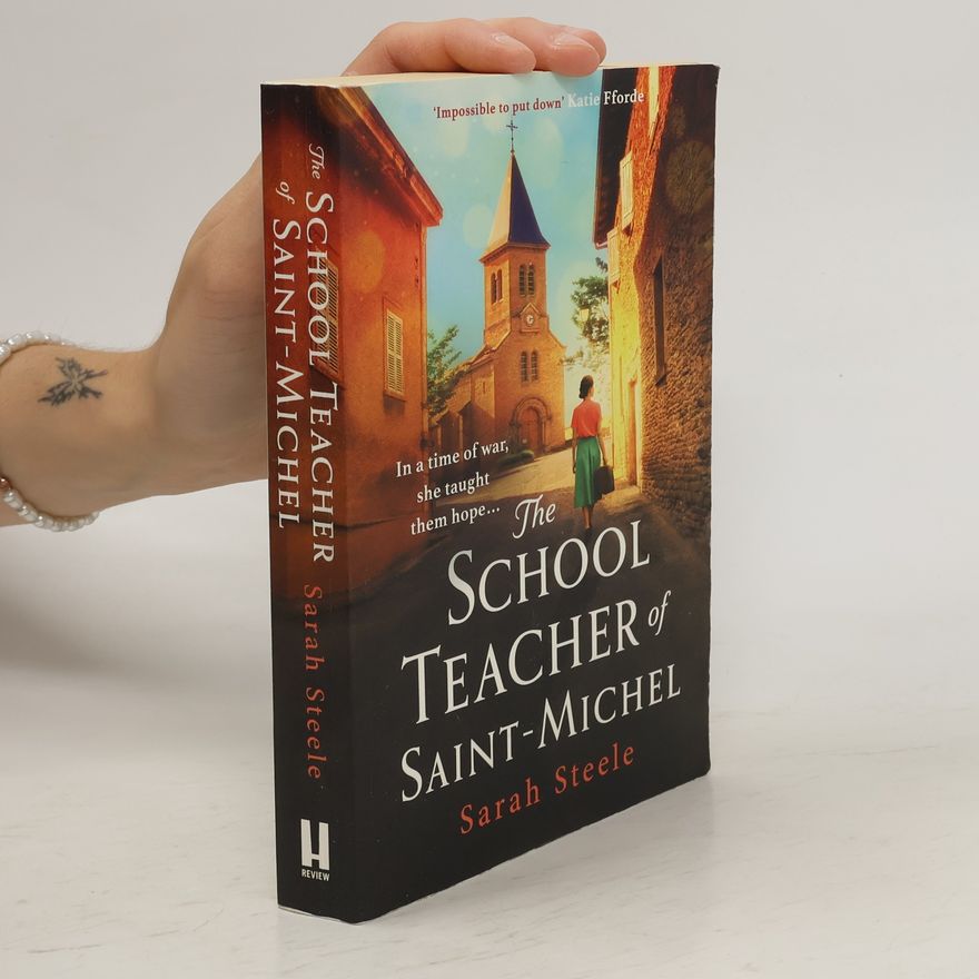 Sarah Steele The Schoolteacher of Saint-Michel: inspired by real acts of resistance, a heartrending story of one woman's courage in WW2