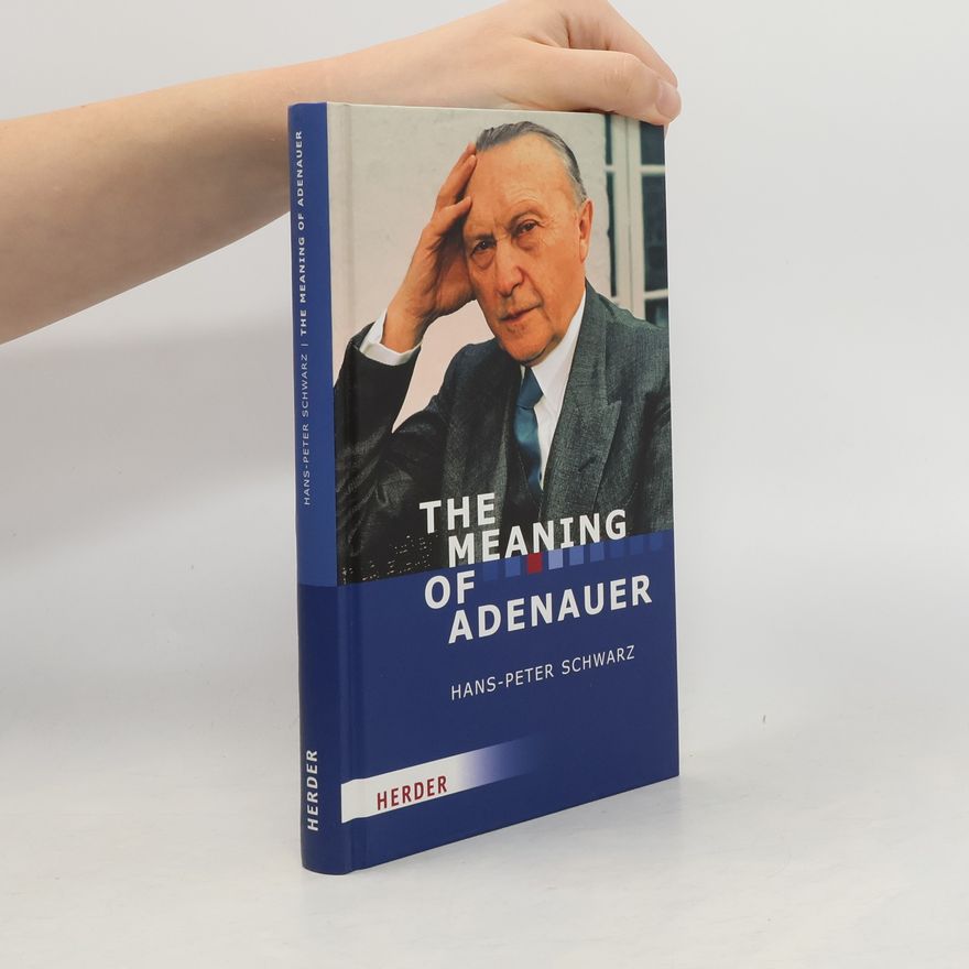 Hans-Peter Schwarz The Meaning of Adenauer