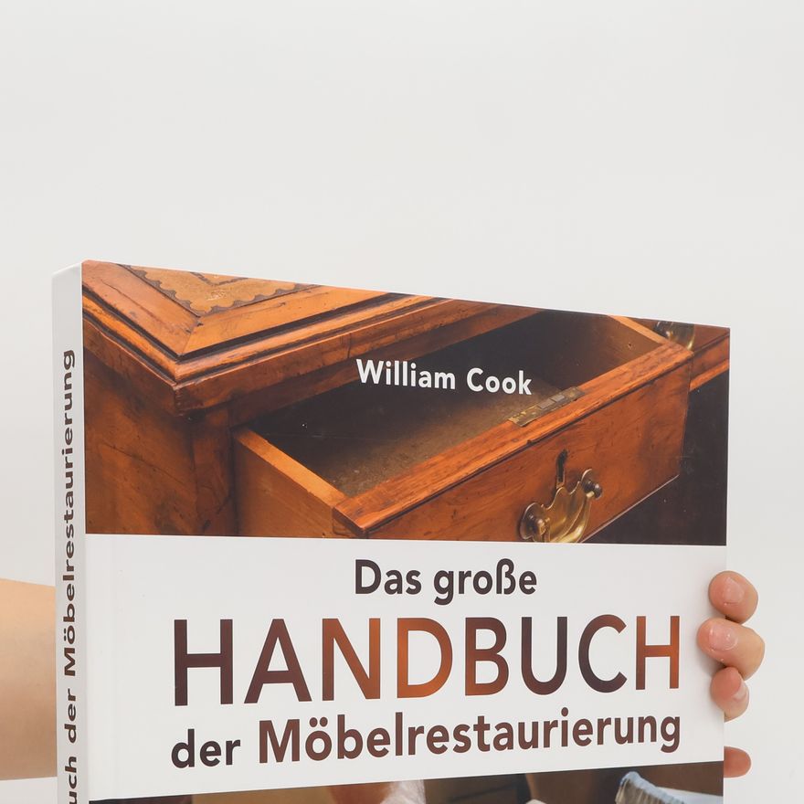 William Cook Das große Handbuch der Möbelrestaurierung. Selbst restaurieren, reparieren, aufarbeiten, pflegen - Schritt für Schritt