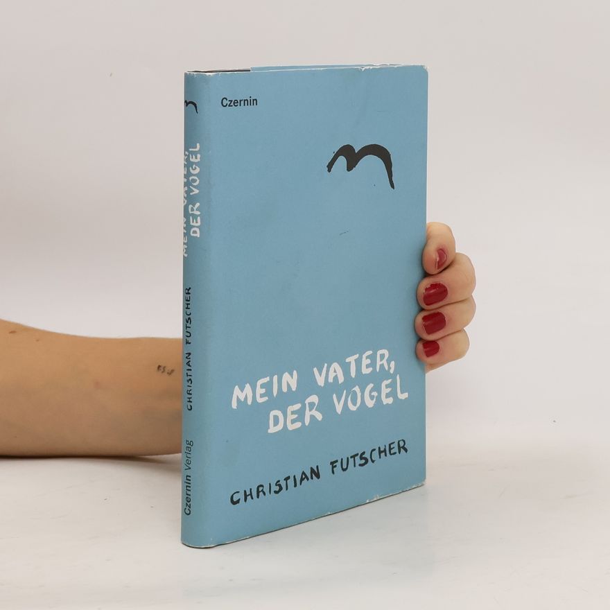 Christian Futscher Mein Vater, der Vogel