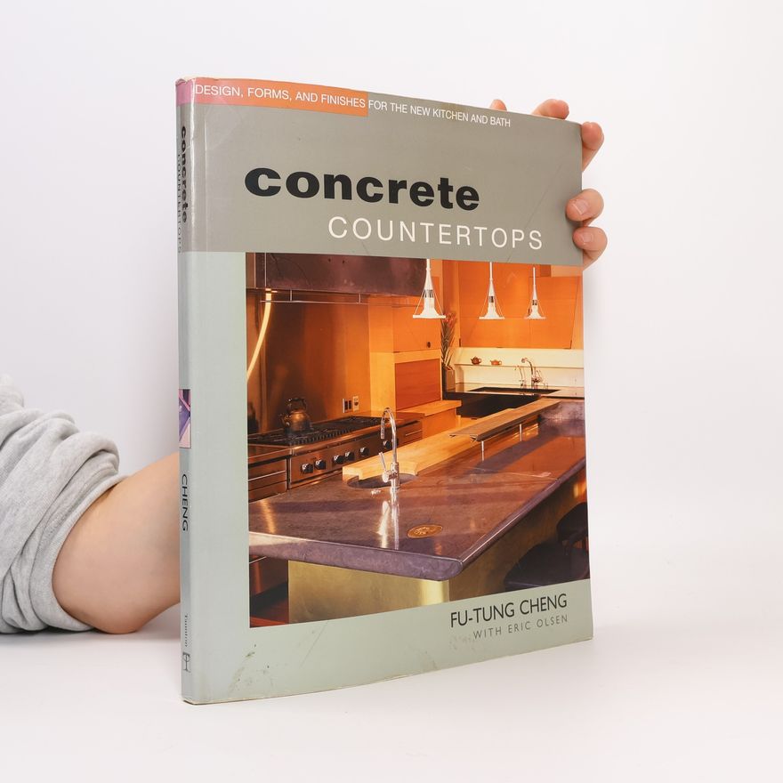Fu-Tung Cheng Concrete Countertops: Design, Forms, and Finishes for the New Kitchen and Bath