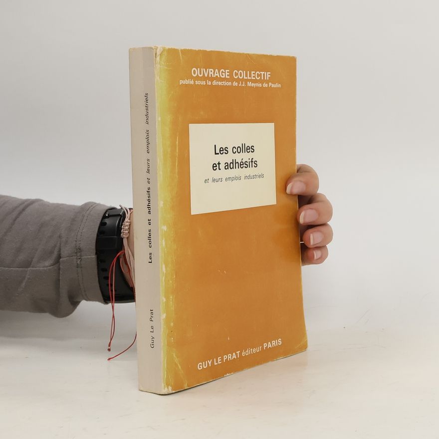 J. J. Meynis de Paulin Les colles et adhésifs et leurs emplois industriels