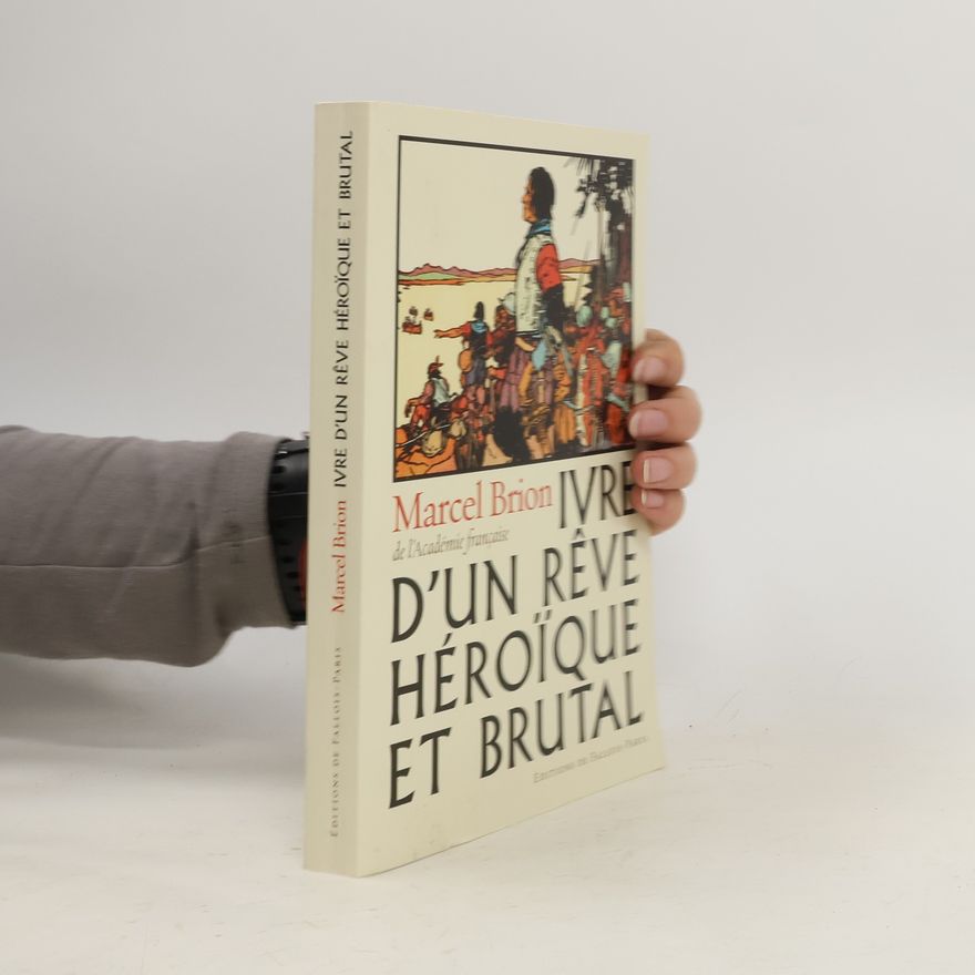 Marcel Brion Ivre d'un rêve héroïque et brutal