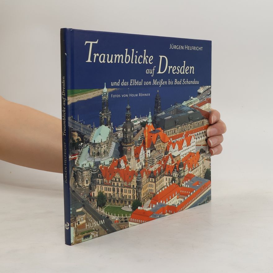 Jürgen Helfricht Traumblicke auf Dresden und das Elbtal von Meißen bis Bad Schandau