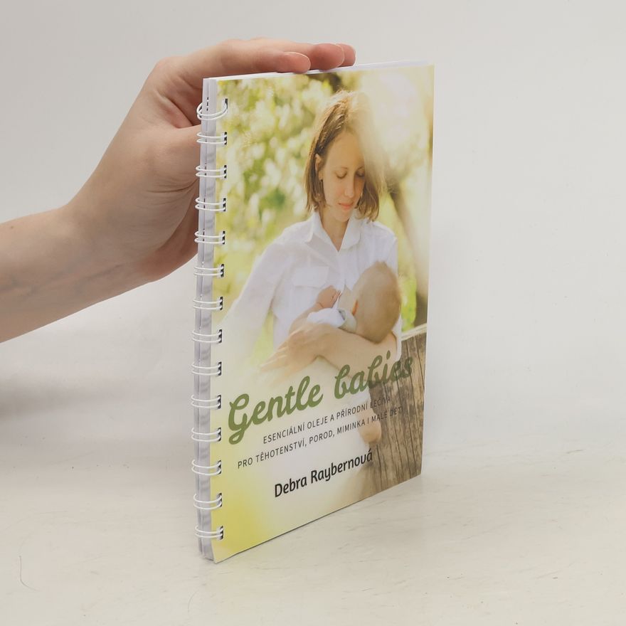 Debra Raybern Gentle Babies. Esenciální oleje a přírodní léčiva pro těhotenství, porod, miminka i malé děti