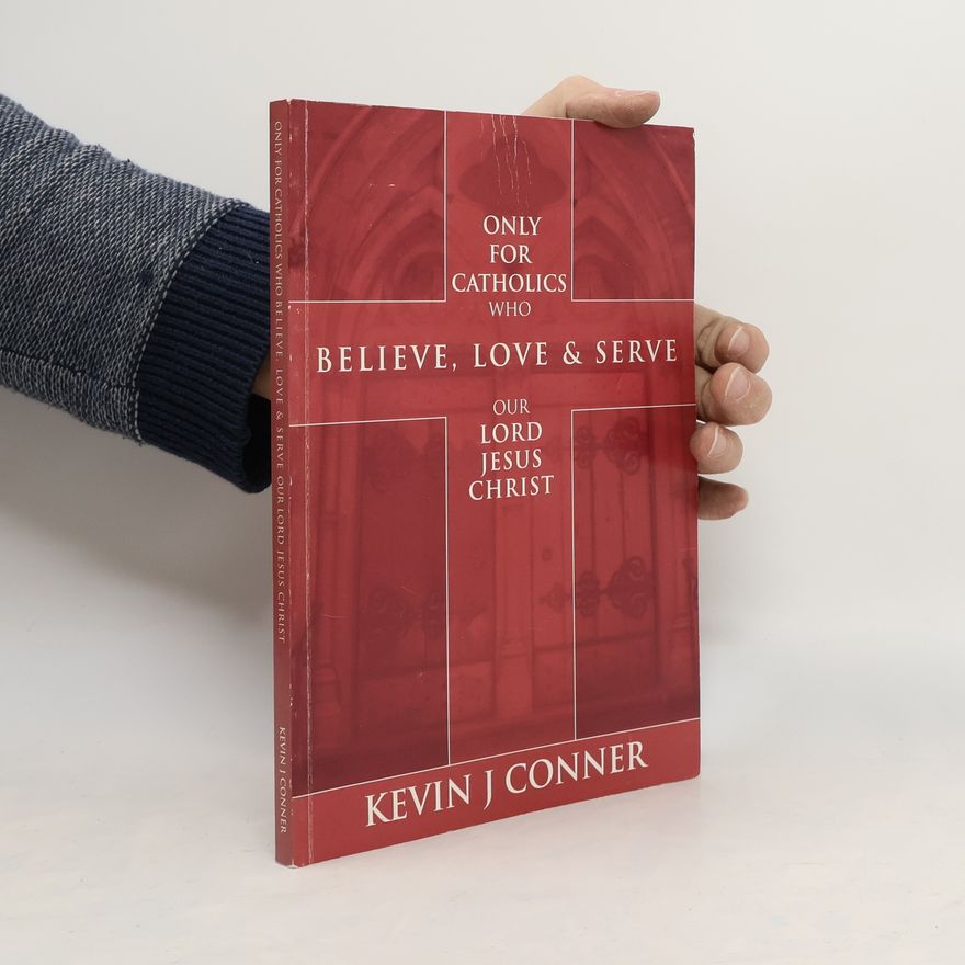 Kevin J. Conner Only for Catholics Who Believe, Love and Serve Our Lord Jesus Christ