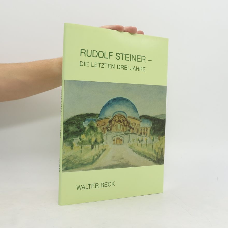 Walter Beck Rudolf Steiner - die letzten drei Jahre