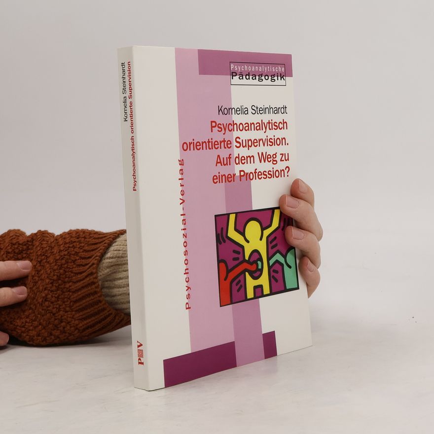 Kornelia Steinhardt Psychoanalytisch orientierte Supervision - auf dem Weg zu einer Profession?