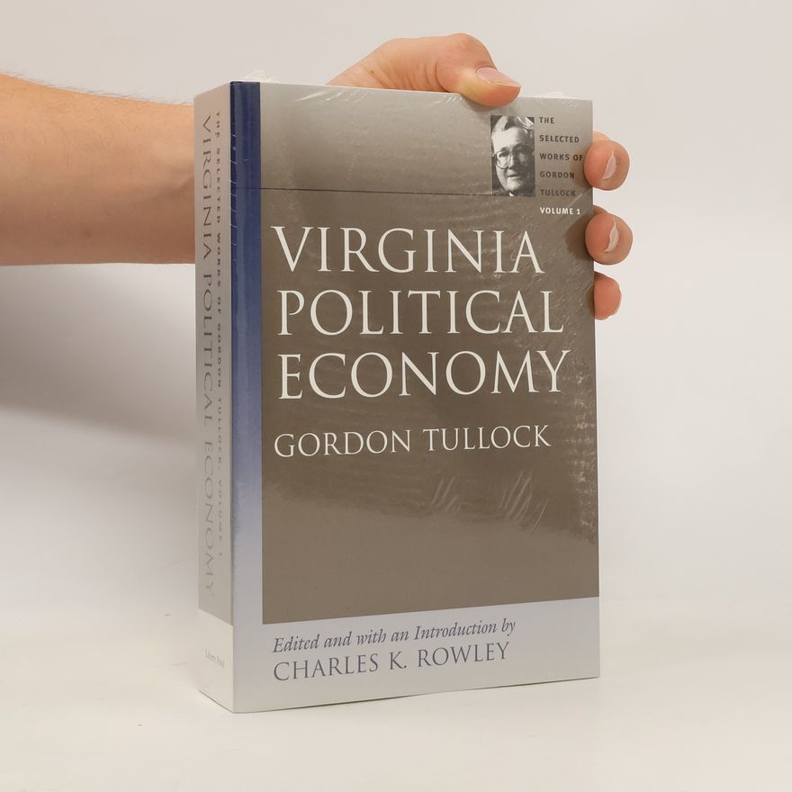 Gordon Tullock The Selected Works of Gordon Tullock - 1: Virginia Political Economy