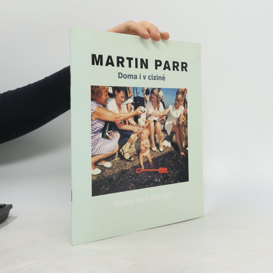 Martin Parr Doma i v cizině. Home and Abroad