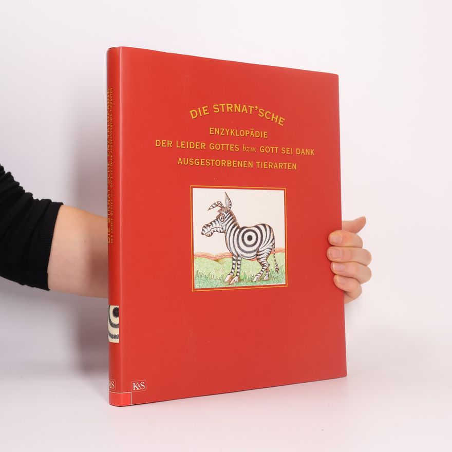 Jost Strnat Die Strnat'sche Enzyklopädie der leider Gottes bzw. Gott sei Dank ausgestorbenen Tierarten