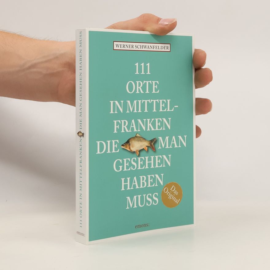Werner Schwanfelder 111 Orte in Mittelfranken, die man gesehen haben muss