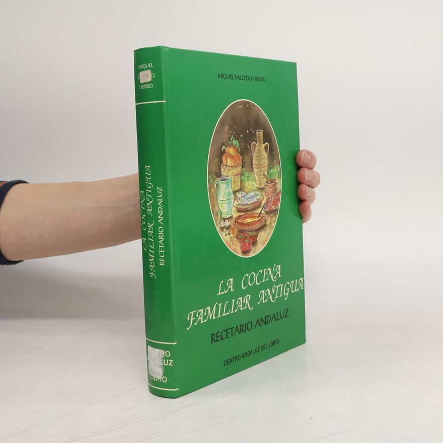 Miguel Salcedo Hierro La cocina familiar antigua. Recetario andaluz
