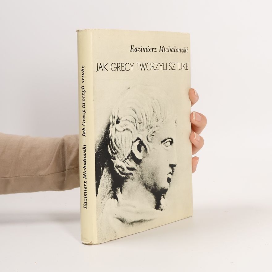 Kazimierz Michałowski Jak Grecy tworzyli sztukę