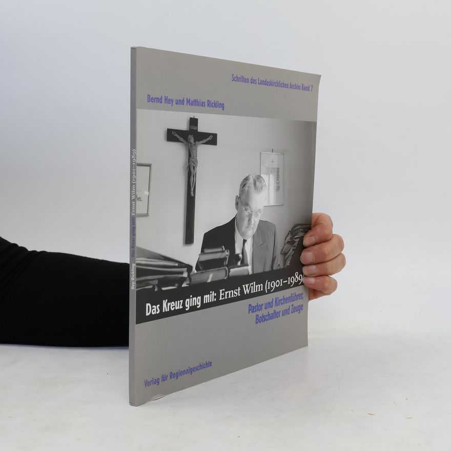 Bernd Hey Das Kreuz ging mit: Ernst Wilm (1901-1989)