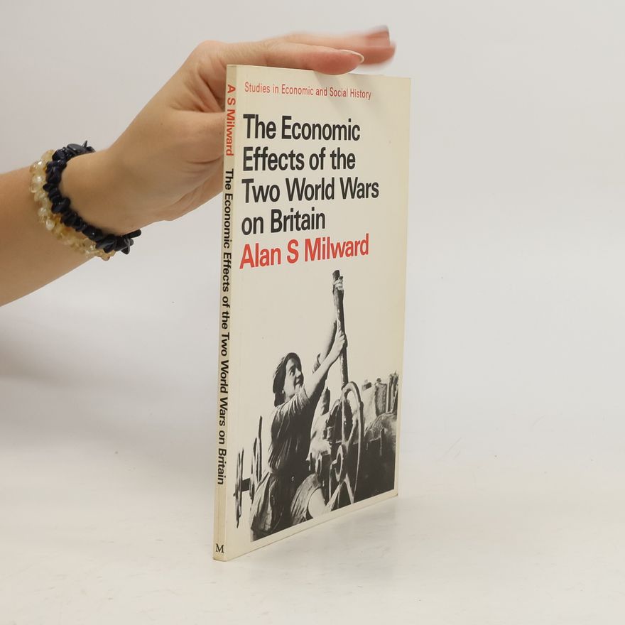 Alan Milward The Economic Effects of the Two World Wars on Britain