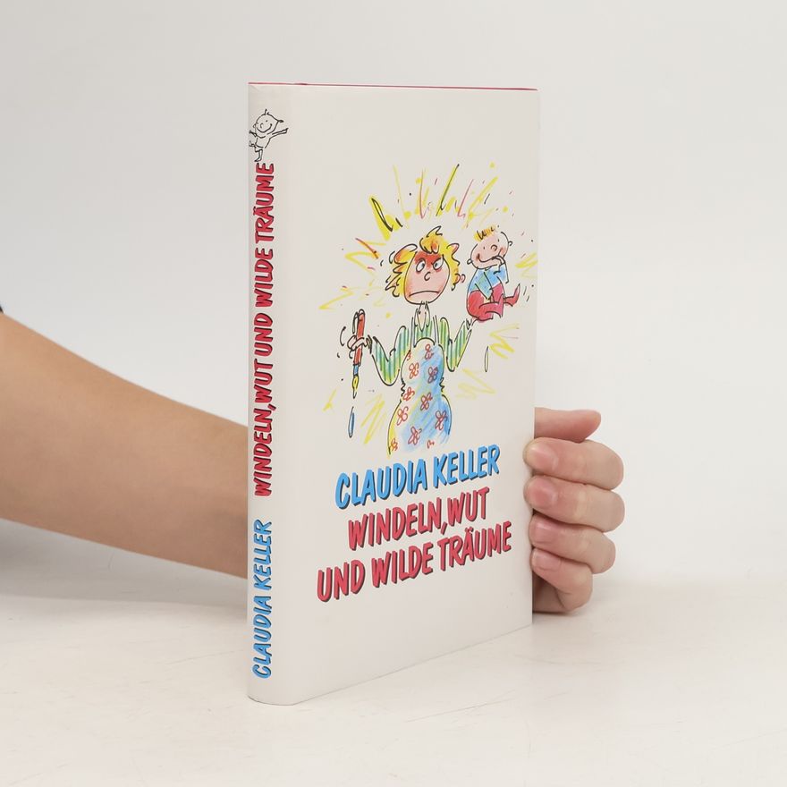 Claudia Keller Windeln, wut und wilde Träume